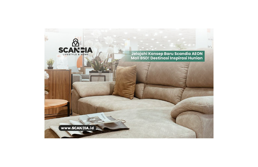 Explore the New Concept of Scandia AEON Mall BSD! A Destination for Home Inspiration